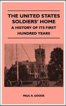 THE UNITED STATES SOLDIERS' HOME - A History of Its 
First Hundred Years
by Kriegy 
Paul R. Goode